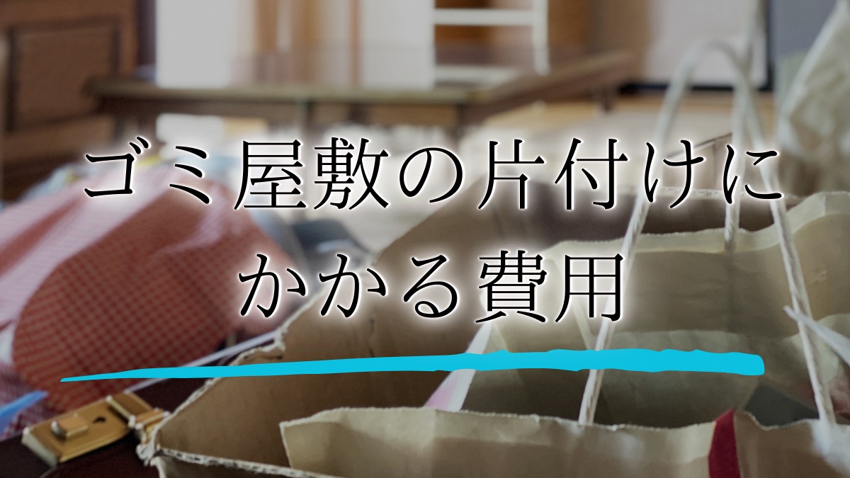 ゴミ屋敷の片付け費用一覧！間取り別・積載量別・事例別の相場や業者の作業内容を解説 | 終活瓦版